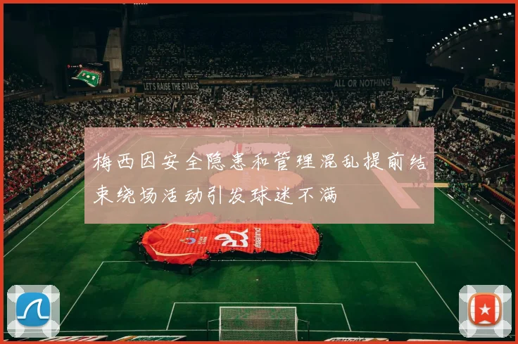 梅西因安全隐患和管理混乱提前结束绕场活动引发球迷不满