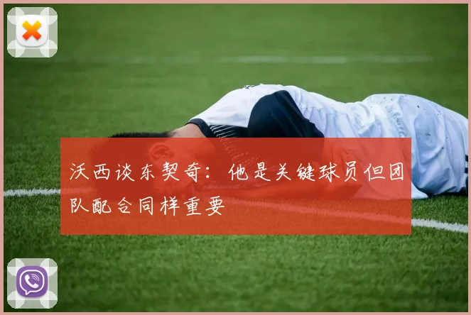 沃西谈东契奇：他是关键球员但团队配合同样重要